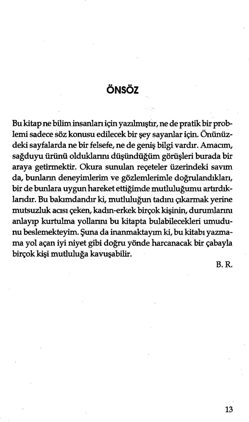 Okura sunulan reçeteler üzerindeki savım da, bunların deneyimlerim ve gözlemlerimle doğrulandıkları, bir de bunlara uygun hareket ettiğimde mutluluğumu artırdıklarıdır.