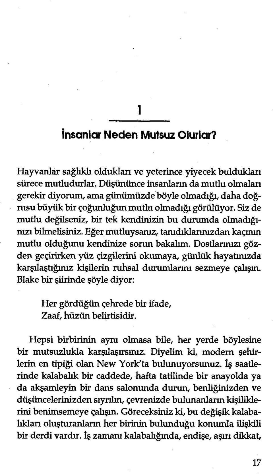 Siz de mutlu değilseniz, bir tek kendinizin bu durumda olmadığınızı bilmelisiniz. Eğer mutluysanız, tanıdıklarınızdan kaçının mutlu olduğunu kendinize sorun bakalım.