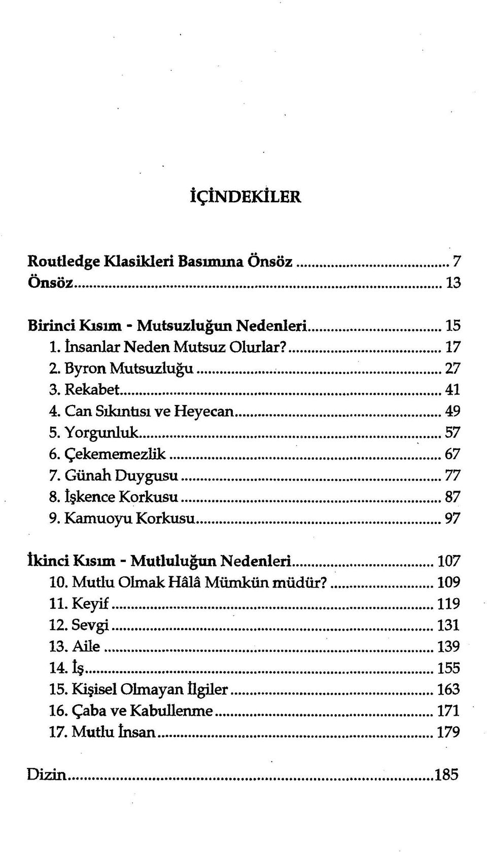 .. 77 8. İşkence Korkusu... 87 9. Kamuoyu Korkusu... 97 İkinci Kısım - Mutluluğun Nedenleri... 107 10. Mutlu Olmak Hâlâ Mümkün müdür?...109 11.