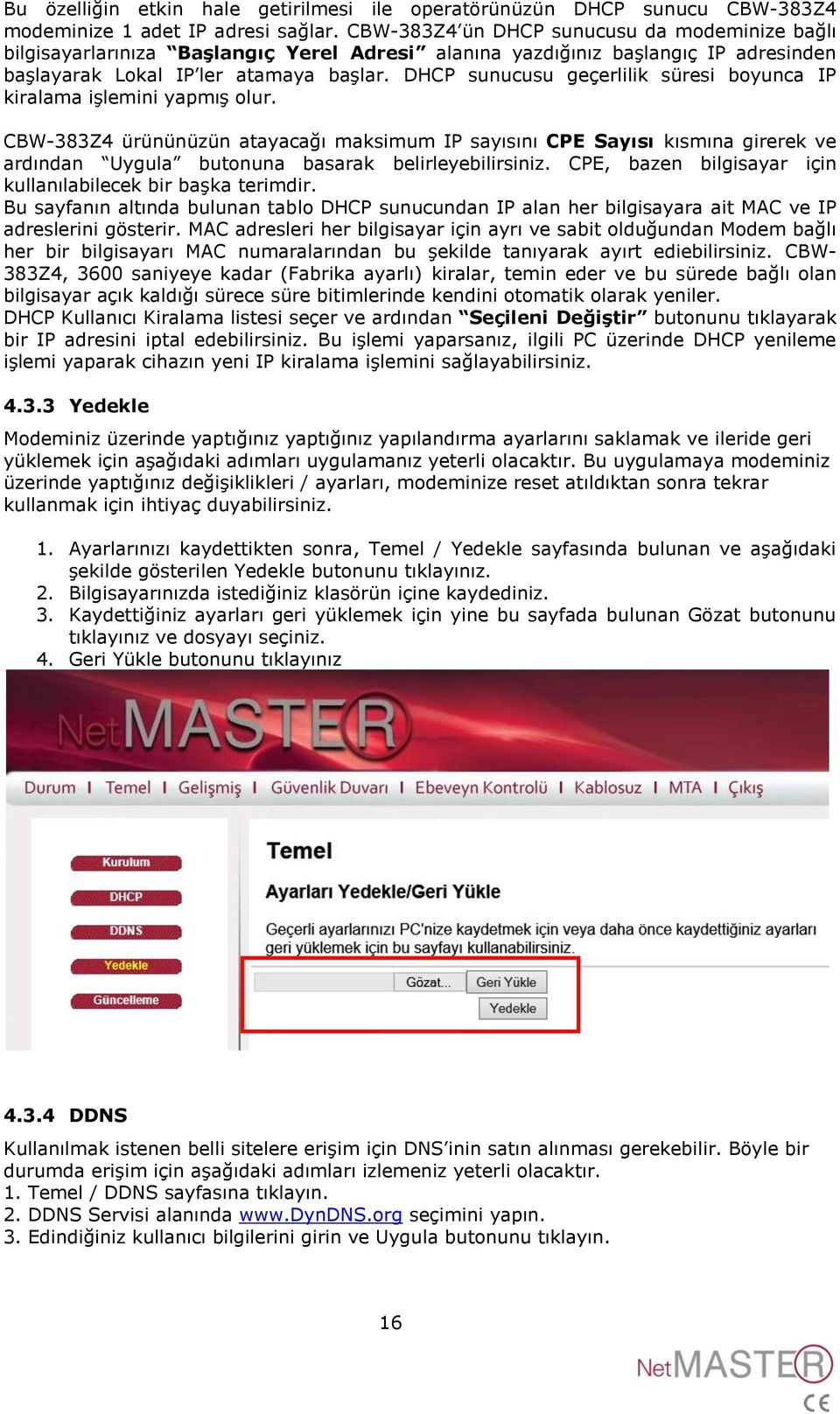 DHCP sunucusu geçerlilik süresi boyunca IP kiralama işlemini yapmış olur.