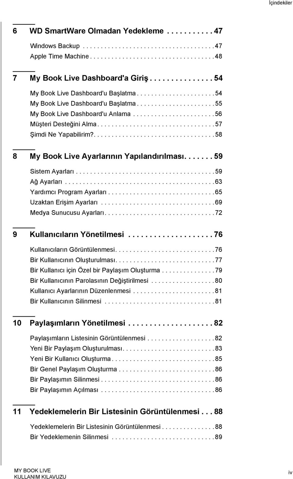 ................................ 57 Şimdi Ne Yapabilirim?.................................. 58 8 My Book Live Ayarlarının Yapılandırılması....... 59 Sistem Ayarları....................................... 59 Ağ Ayarları.