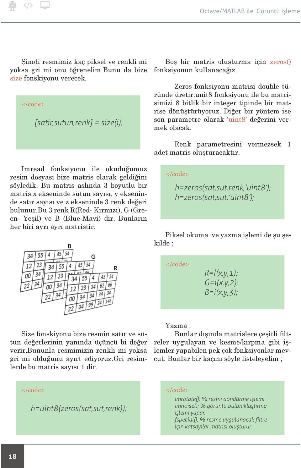 unit8 fonksiyonu ile bu matrisimizi 8 bitlik bir integer tipinde bir matrise dönüştürüyoruz. Diğer bir yöntem ise son parametre olarak uint8 değerini vermek olacak.