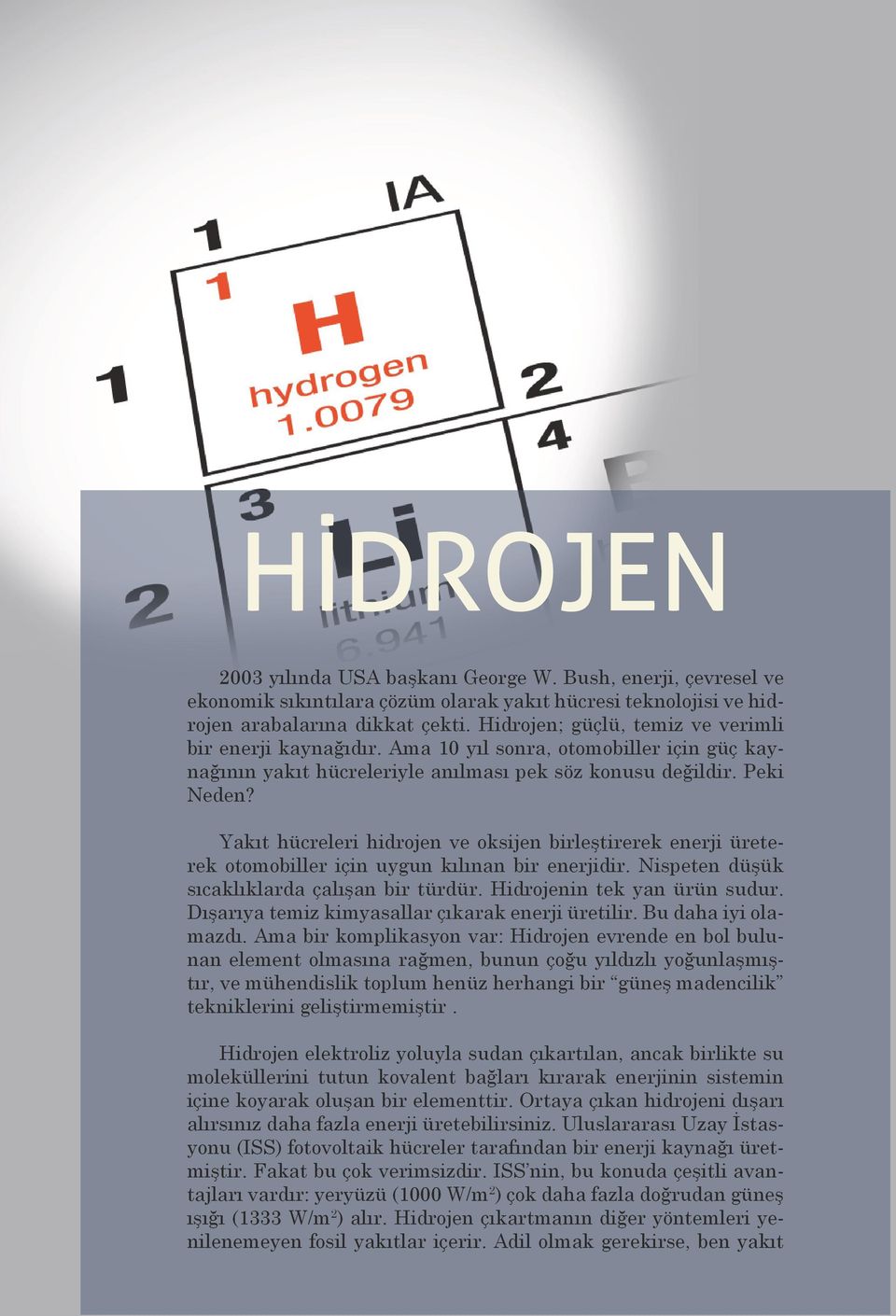 Yakıt hücreleri hidrojen ve oksijen birleştirerek enerji üreterek otomobiller için uygun kılınan bir enerjidir. Nispeten düşük sıcaklıklarda çalışan bir türdür. Hidrojenin tek yan ürün sudur.