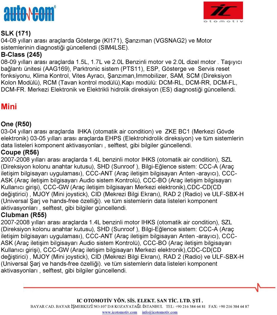 Taşıyıcı bağlantı ünitesi (AAG169), Parktronic sistem (PTS11), ESP, Gösterge ve Servis reset fonksiyonu, Klima Kontrol, Vites Ayracı, Şanzıman,Immobilizer, SAM, SCM (Direksiyon Kolon Modülü), RCM