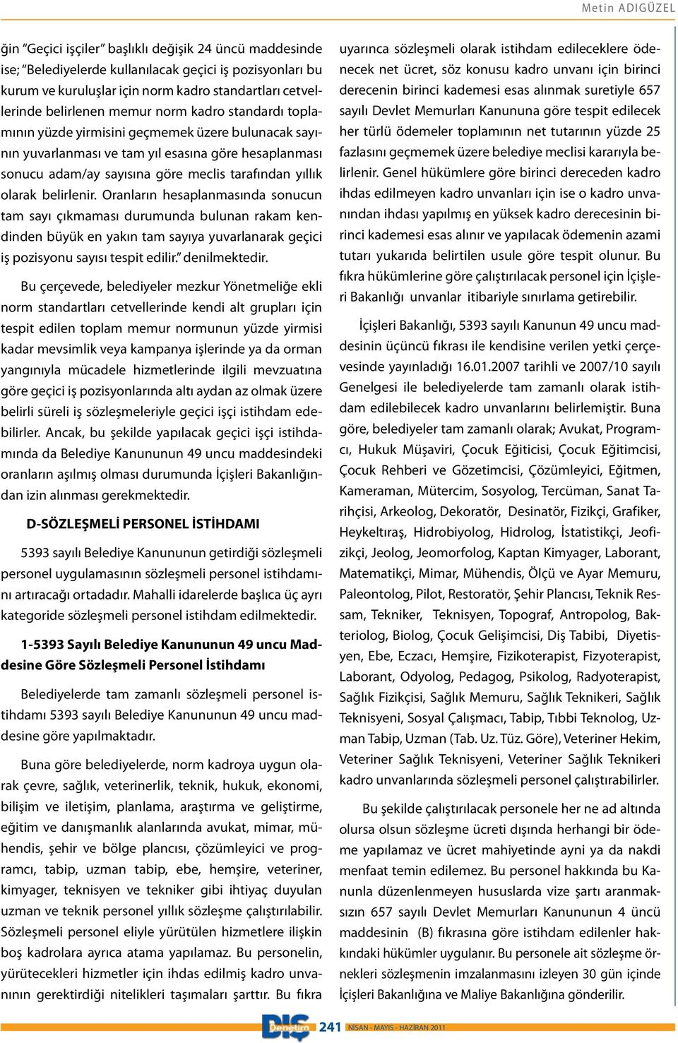 yıllık olarak belirlenir. Oranların hesaplanmasında sonucun tam sayı çıkmaması durumunda bulunan rakam kendinden büyük en yakın tam sayıya yuvarlanarak geçici iş pozisyonu sayısı tespit edilir.