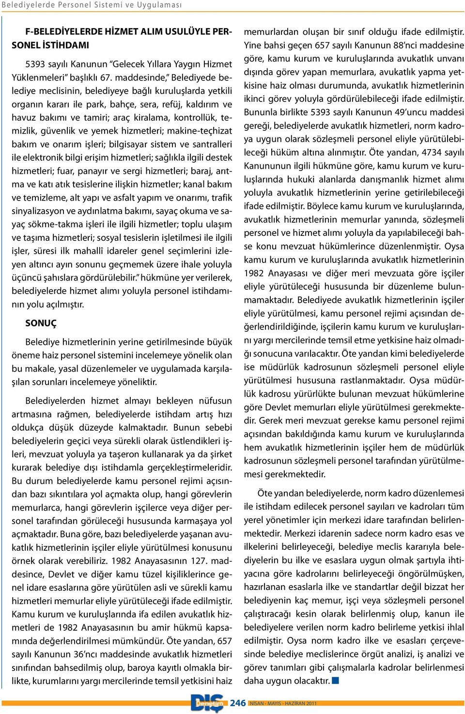 güvenlik ve yemek hizmetleri; makine-teçhizat bakım ve onarım işleri; bilgisayar sistem ve santralleri ile elektronik bilgi erişim hizmetleri; sağlıkla ilgili destek hizmetleri; fuar, panayır ve