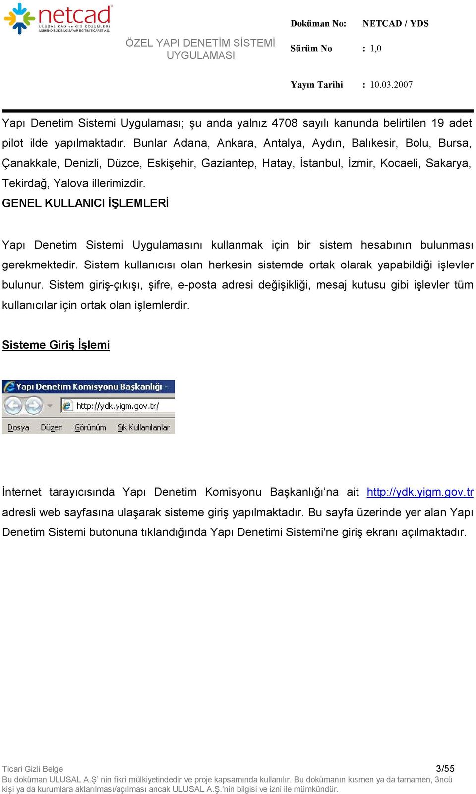 GENEL KULLANICI İŞLEMLERİ Yapı Denetim Sistemi Uygulamasını kullanmak için bir sistem hesabının bulunması gerekmektedir.