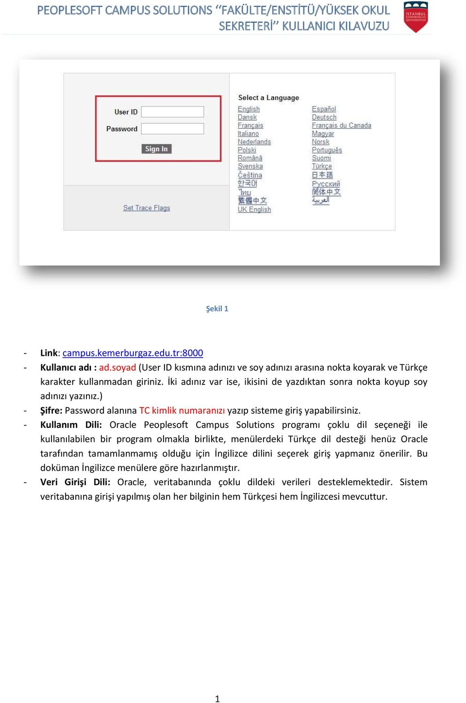 - Kullanım Dili: Oracle Peoplesoft Campus Solutions programı çoklu dil seçeneği ile kullanılabilen bir program olmakla birlikte, menülerdeki Türkçe dil desteği henüz Oracle tarafından tamamlanmamış