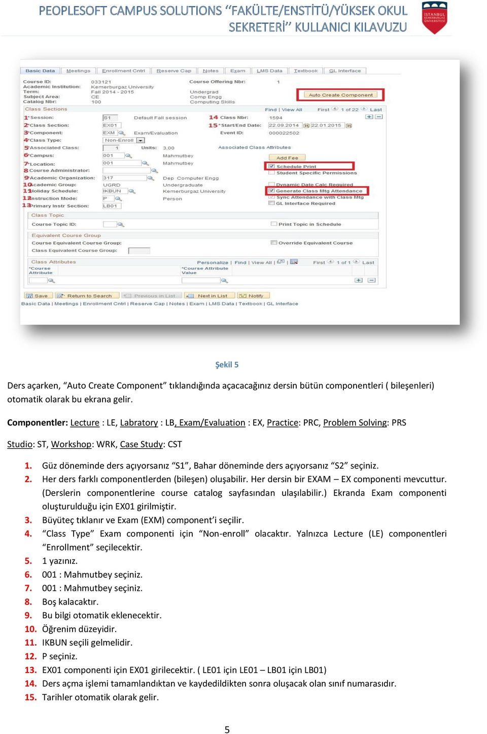 Güz döneminde ders açıyorsanız S1, Bahar döneminde ders açıyorsanız S2 seçiniz. 2. Her ders farklı componentlerden (bileşen) oluşabilir. Her dersin bir EXAM EX componenti mevcuttur.