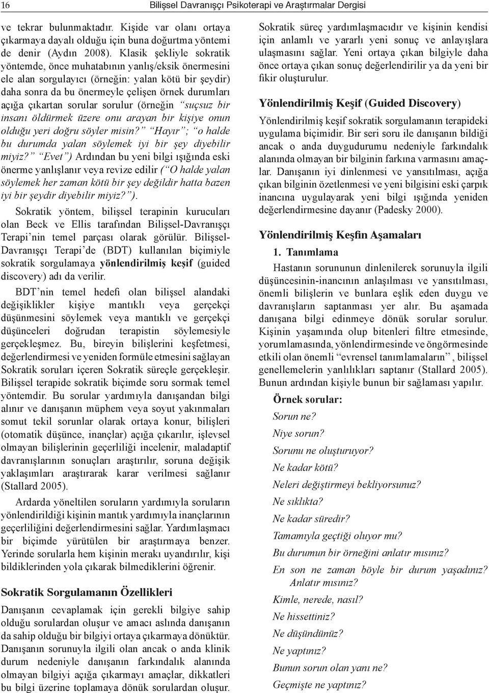 sorular sorulur (örneğin suçsuz bir insanı öldürmek üzere onu arayan bir kişiye onun olduğu yeri doğru söyler misin? Hayır ; o halde bu durumda yalan söylemek iyi bir şey diyebilir miyiz?