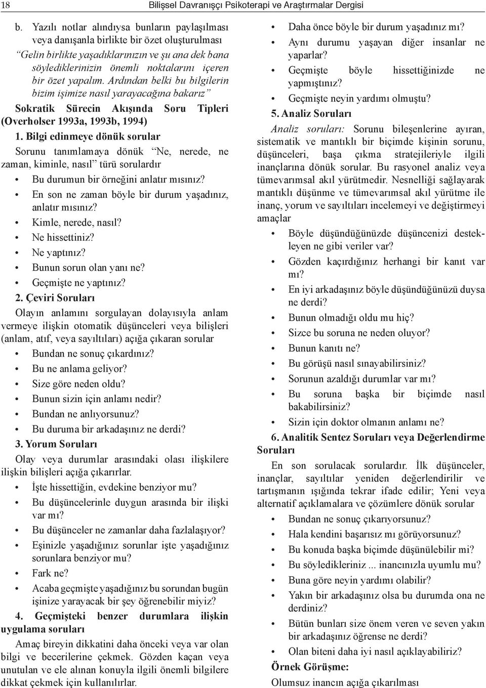 yapalım. Ardından belki bu bilgilerin bizim işimize nasıl yarayacağına bakarız Sokratik Sürecin Akışında Soru Tipleri (Overholser 1993a, 1993b, 1994) 1.