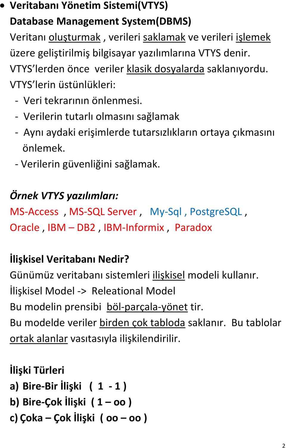 - Verilerin tutarlı olmasını sağlamak - Aynı aydaki erişimlerde tutarsızlıkların ortaya çıkmasını önlemek. - Verilerin güvenliğini sağlamak.