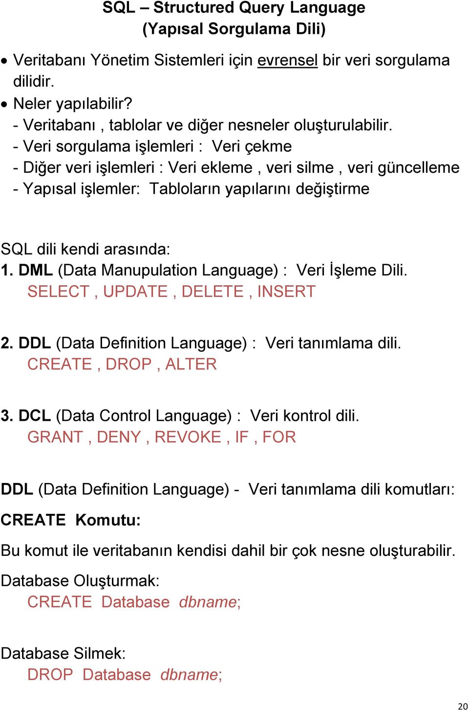 - Veri sorgulama işlemleri : Veri çekme - Diğer veri işlemleri : Veri ekleme, veri silme, veri güncelleme - Yapısal işlemler: Tabloların yapılarını değiştirme SQL dili kendi arasında: 1.