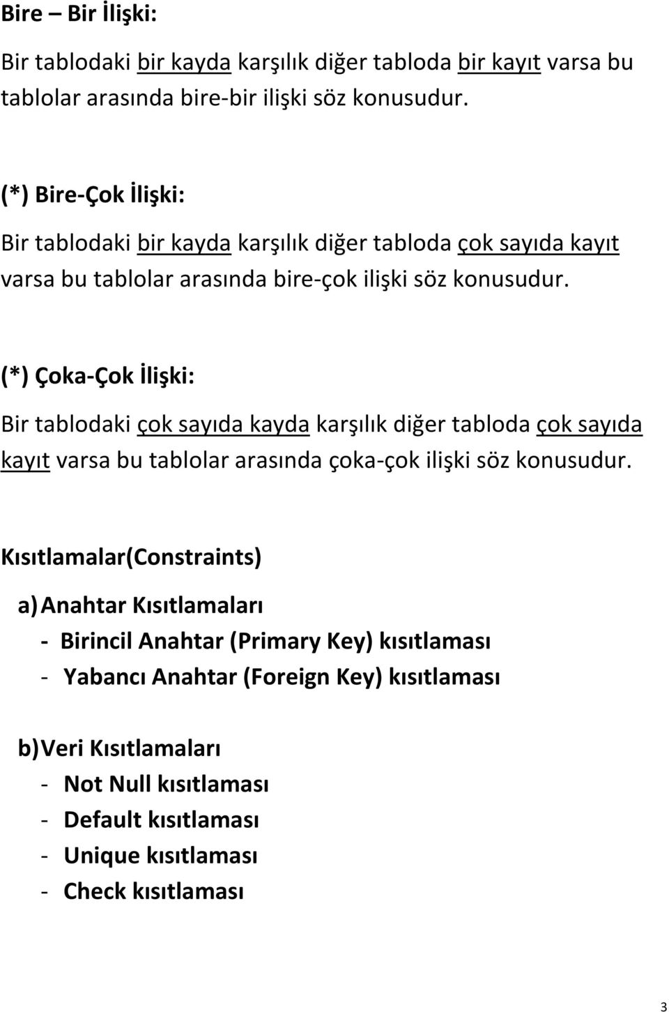 (*) Çoka-Çok İlişki: Bir tablodaki çok sayıda kayda karşılık diğer tabloda çok sayıda kayıt varsa bu tablolar arasında çoka-çok ilişki söz konusudur.