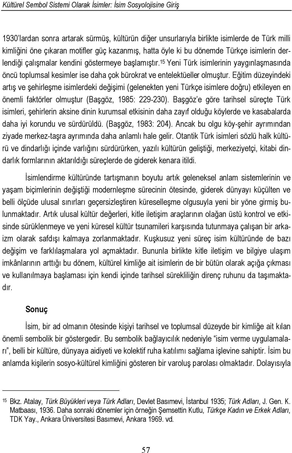 15 Yeni Türk isimlerinin yaygınlaşmasında öncü toplumsal kesimler ise daha çok bürokrat ve entelektüeller olmuştur.
