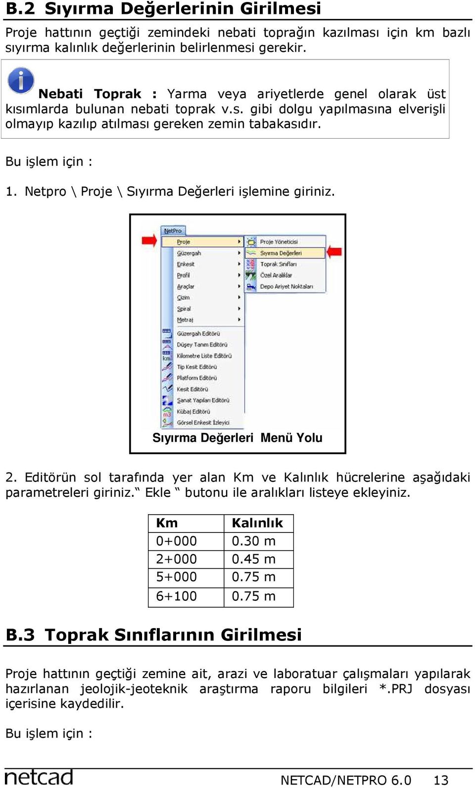 Netpro \ Proje \ Sıyırma Değerleri işlemine giriniz. Sıyırma Değerleri Menü Yolu 2. Editörün sol tarafında yer alan Km ve Kalınlık hücrelerine aşağıdaki parametreleri giriniz.