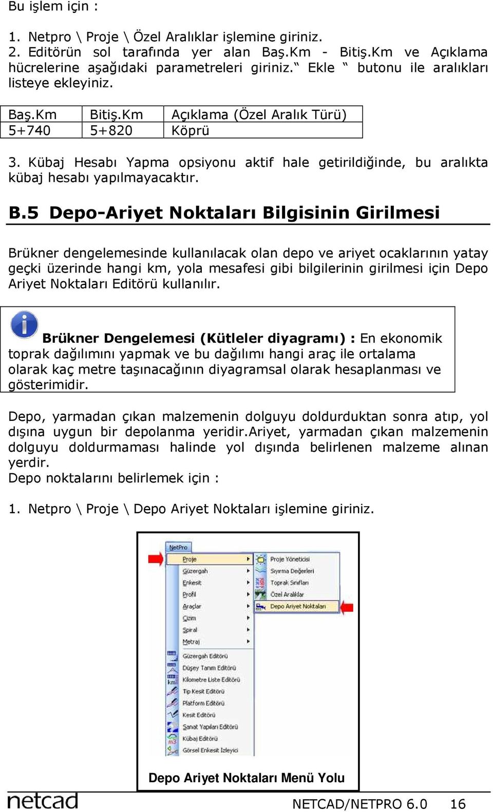 Kübaj Hesabı Yapma opsiyonu aktif hale getirildiğinde, bu aralıkta kübaj hesabı yapılmayacaktır. B.