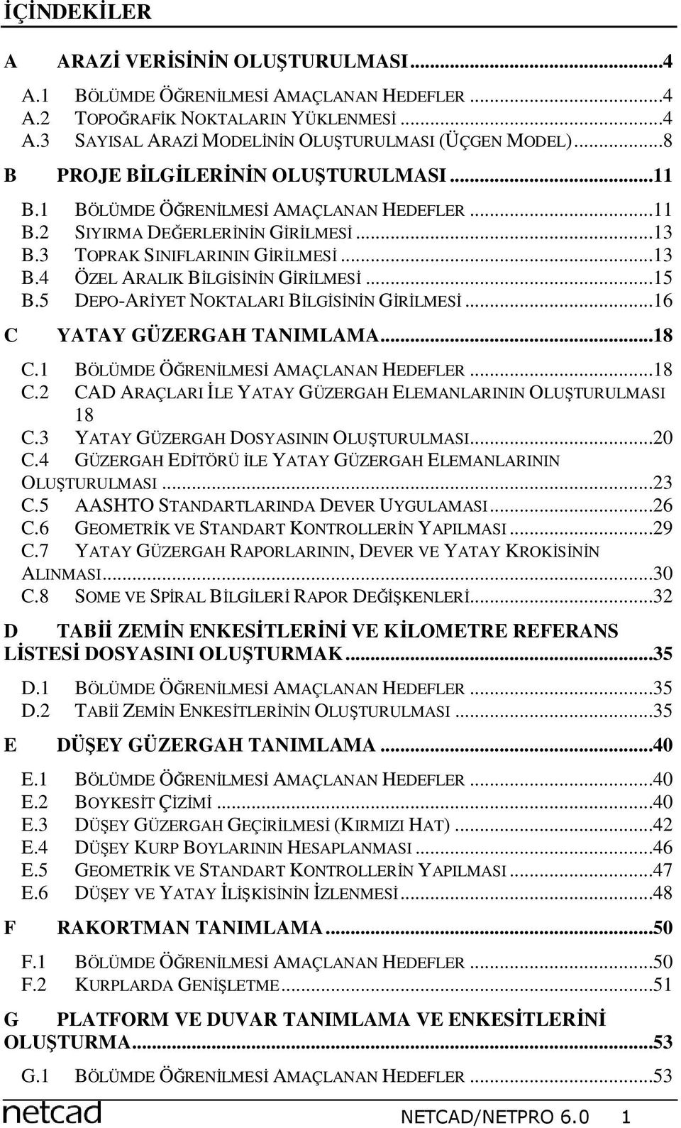 ..15 B.5 DEPO-ARĐYET NOKTALARI BĐLGĐSĐNĐN GĐRĐLMESĐ...16 YATAY GÜZERGAH TANIMLAMA...18 C.1 BÖLÜMDE ÖĞRENĐLMESĐ AMAÇLANAN HEDEFLER...18 C.2 CAD ARAÇLARI ĐLE YATAY GÜZERGAH ELEMANLARININ OLUŞTURULMASI 18 C.