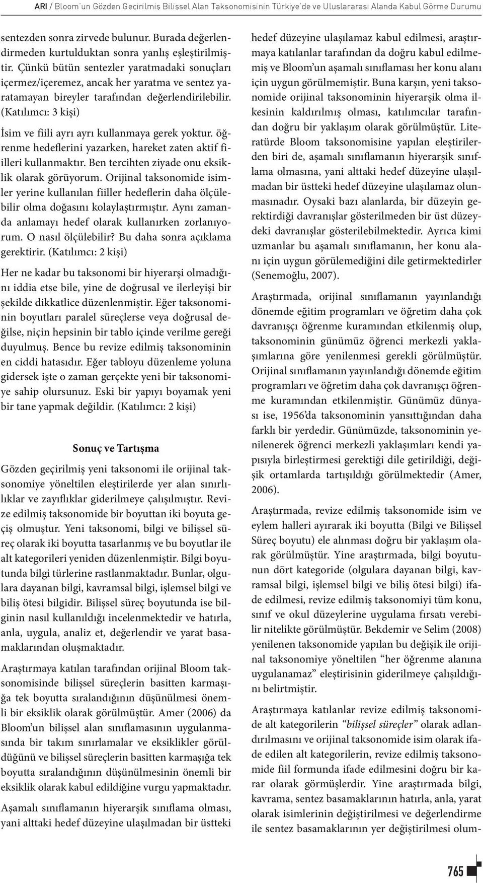 Çünkü bütün sentezler yaratmadaki sonuçları içermez/içeremez, ancak her yaratma ve sentez yaratamayan bireyler tarafından değerlendirilebilir.