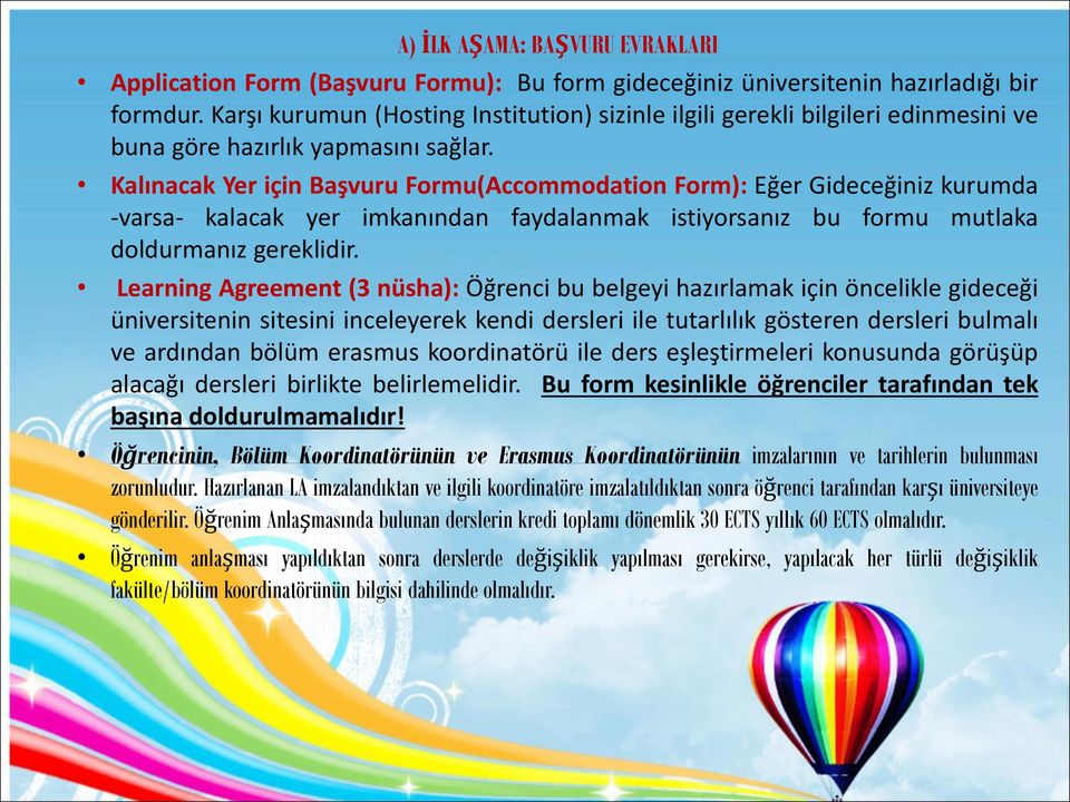 Kalınacak Yer için Başvuru Formu(Accommodation Form): Eğer Gideceğiniz kurumda -varsa- kalacak yer imkanından faydalanmak istiyorsanız bu formu mutlaka doldurmanız gereklidir.