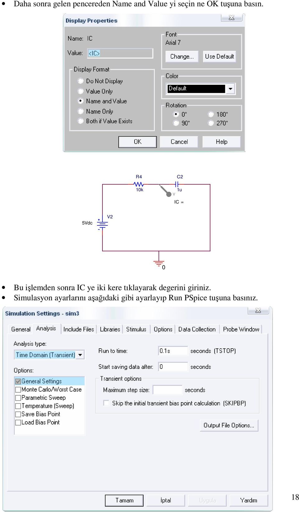 R4 10k C2 1u V IC = 5Vdc V2 0 Bu işlemden sonra IC ye iki