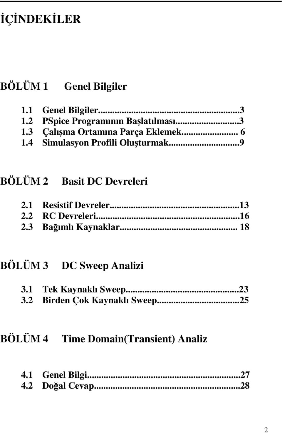 2 RC Devreleri...16 2.3 Bağımlı Kaynaklar... 18 BÖLÜM 3 DC Sweep Analizi 3.1 Tek Kaynaklı Sweep...23 3.