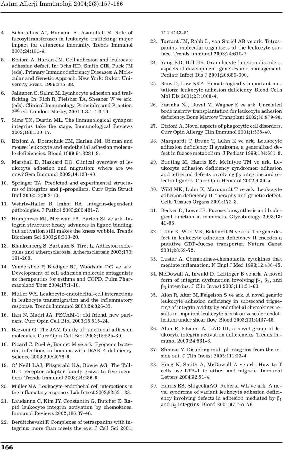 6. Jalkanen S, Salmi M. Lymhocyte adhesion and trafficking. In: Rich R, Fleisher TA, Sheaner W ve ark. (eds). Clinical Immunology, Principles and Practice. 2 nd ed. London: Mosby, 2001:1.3.1-1.3.16.