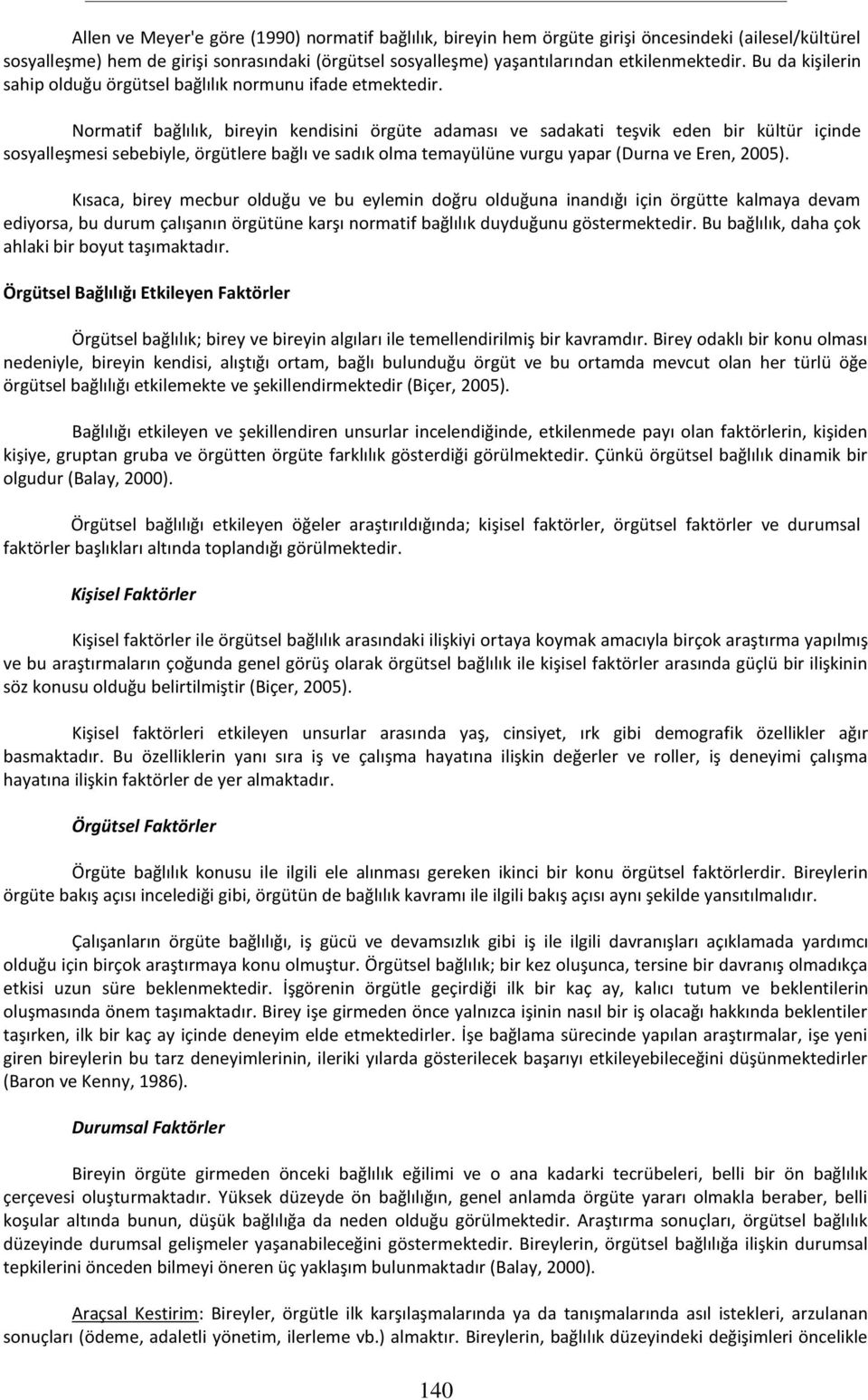 Normatif bağlılık, bireyin kendisini örgüte adaması ve sadakati teşvik eden bir kültür içinde sosyalleşmesi sebebiyle, örgütlere bağlı ve sadık olma temayülüne vurgu yapar (Durna ve Eren, 2005).