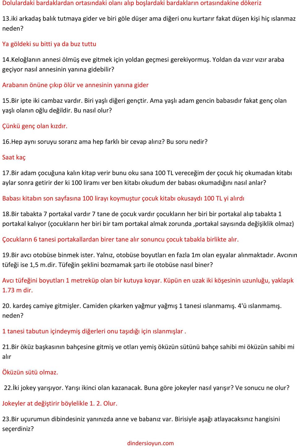 Keloğlanın annesi ölmüş eve gitmek için yoldan geçmesi gerekiyormuş. Yoldan da vızır vızır araba geçiyor nasıl annesinin yanına gidebilir? Arabanın önüne çıkıp ölür ve annesinin yanına gider 15.