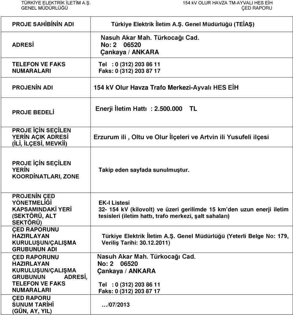 000 TL PROJE İÇİN SEÇİLEN YERİN AÇIK ADRESİ (İLİ, İLÇESİ, MEVKİİ) Erzurum ili, Oltu ve Olur İlçeleri ve Artvin ili Yusufeli ilçesi PROJE İÇİN SEÇİLEN YERİN KOORDİNATLARI, ZONE Takip eden sayfada