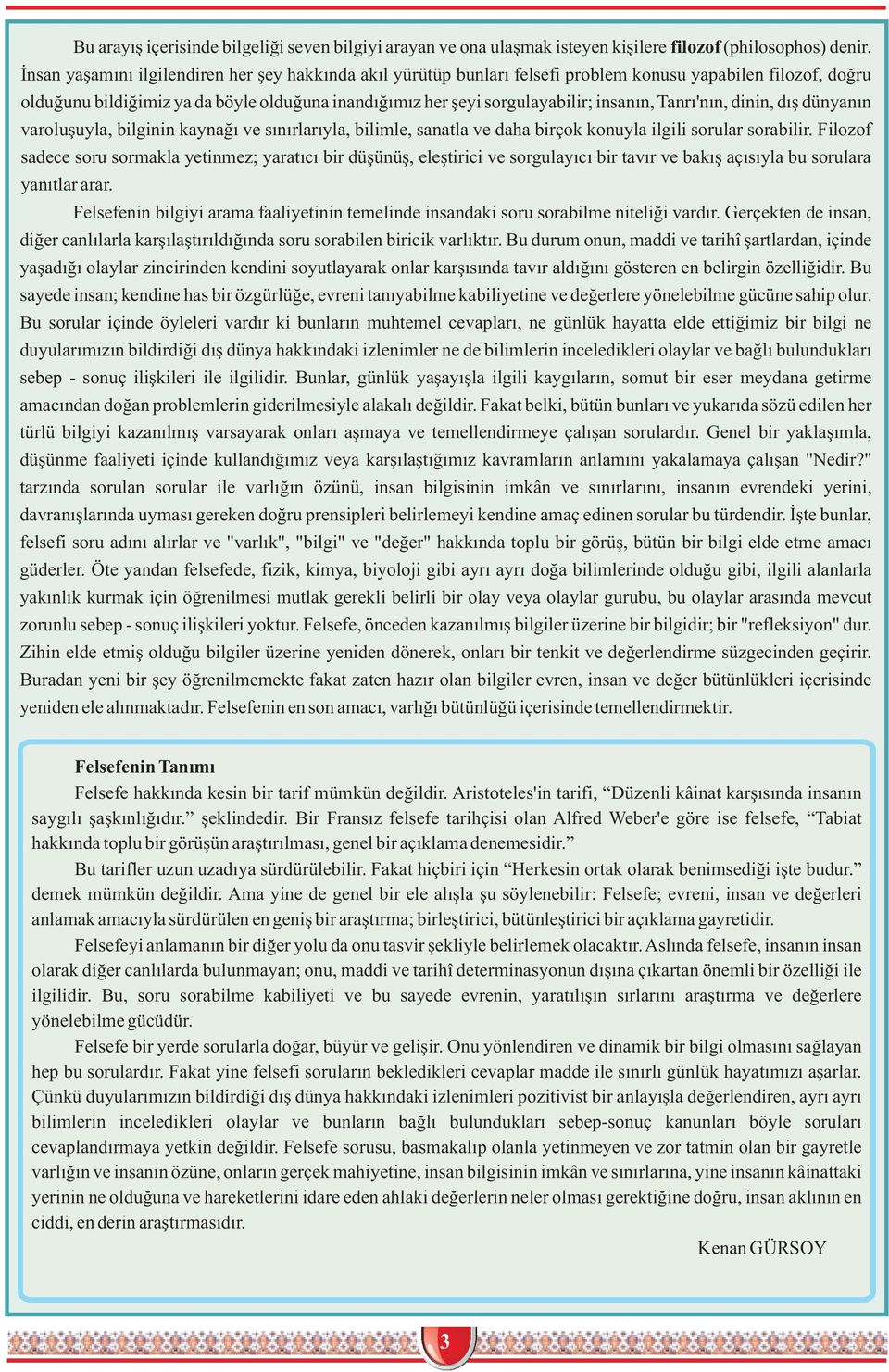 insanın, Tanrı'nın, dinin, dış dünyanın varoluşuyla, bilginin kaynağı ve sınırlarıyla, bilimle, sanatla ve daha birçok konuyla ilgili sorular sorabilir.