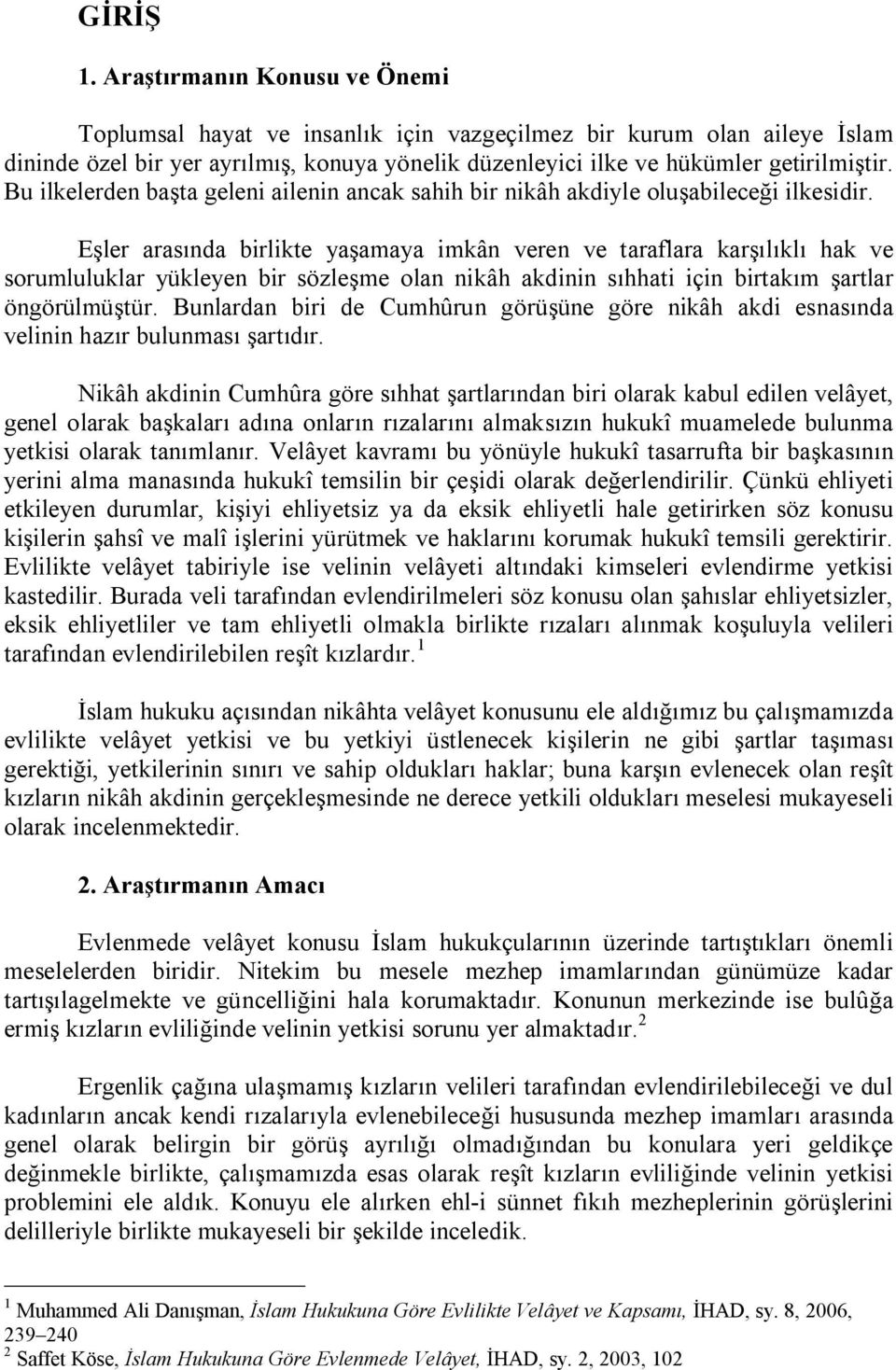 Bu ilkelerden başta geleni ailenin ancak sahih bir nikâh akdiyle oluşabileceği ilkesidir.