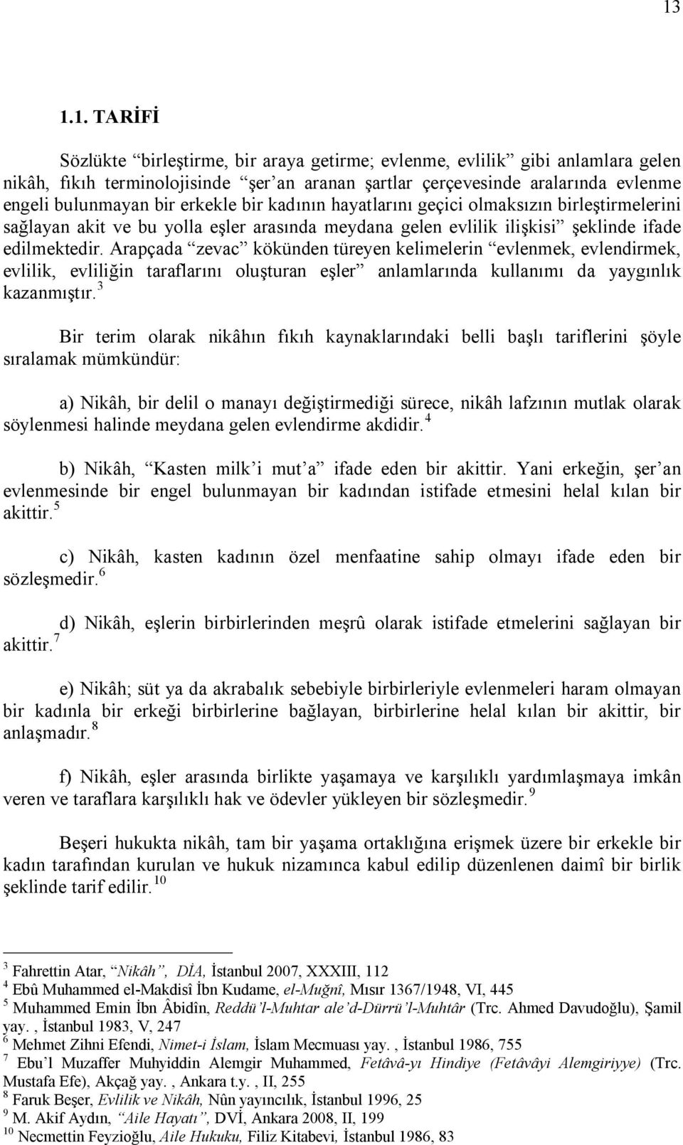 Arapçada zevac kökünden türeyen kelimelerin evlenmek, evlendirmek, evlilik, evliliğin taraflarını oluşturan eşler anlamlarında kullanımı da yaygınlık kazanmıştır.