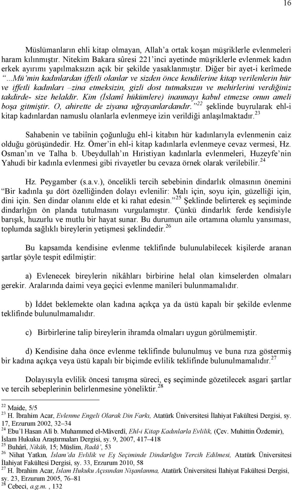 Diğer bir ayet-i kerîmede Mü min kadınlardan iffetli olanlar ve sizden önce kendilerine kitap verilenlerin hür ve iffetli kadınları zina etmeksizin, gizli dost tutmaksızın ve mehirlerini verdiğiniz