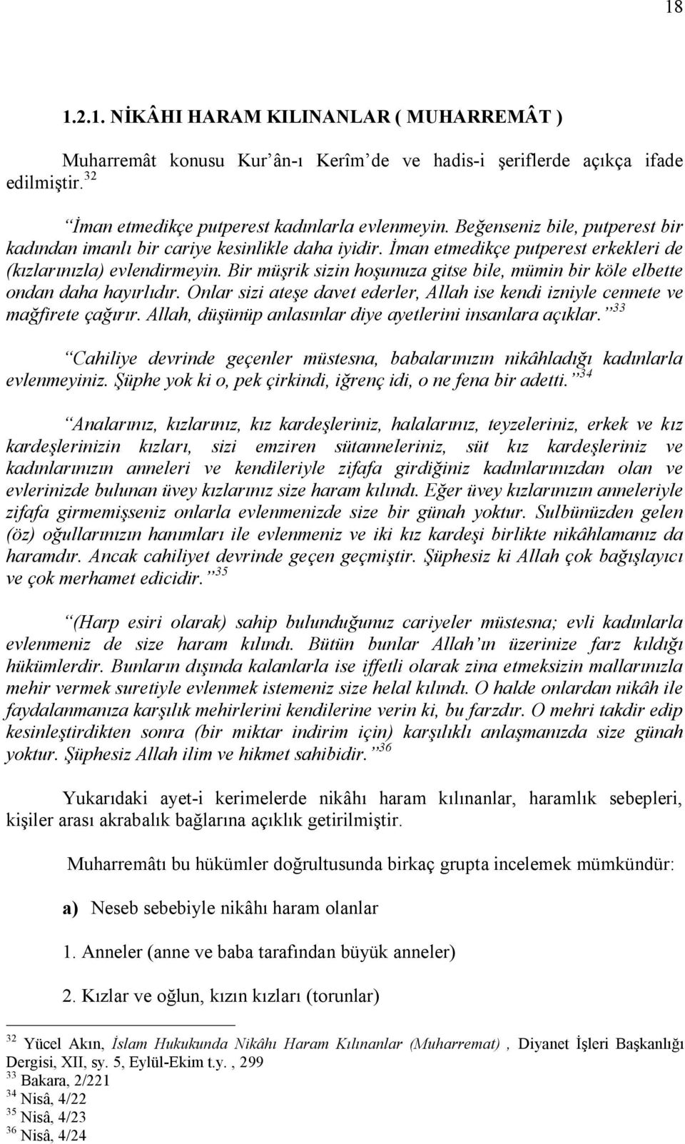 Bir müşrik sizin hoşunuza gitse bile, mümin bir köle elbette ondan daha hayırlıdır. Onlar sizi ateşe davet ederler, Allah ise kendi izniyle cennete ve mağfirete çağırır.