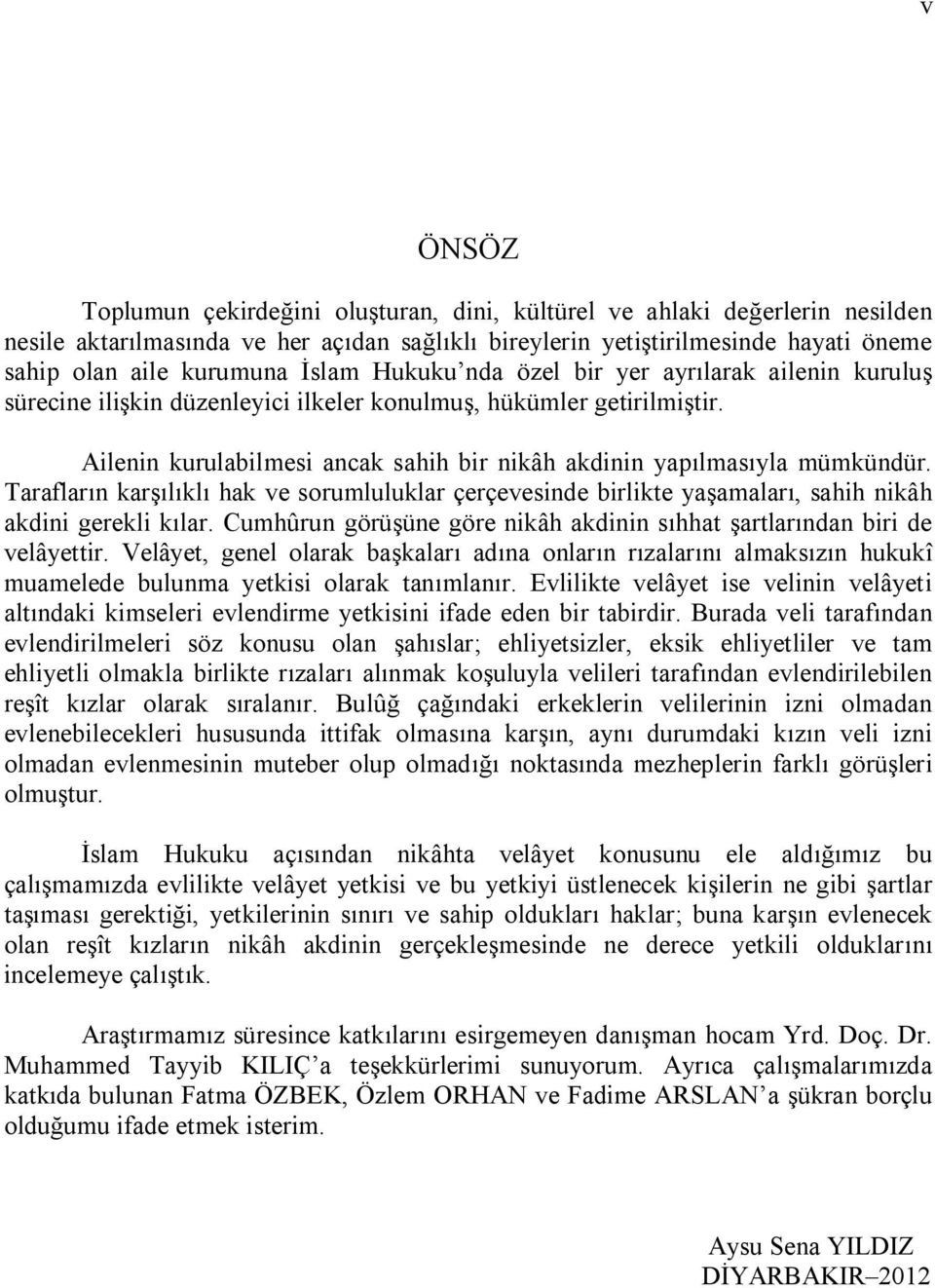 Ailenin kurulabilmesi ancak sahih bir nikâh akdinin yapılmasıyla mümkündür. Tarafların karşılıklı hak ve sorumluluklar çerçevesinde birlikte yaşamaları, sahih nikâh akdini gerekli kılar.