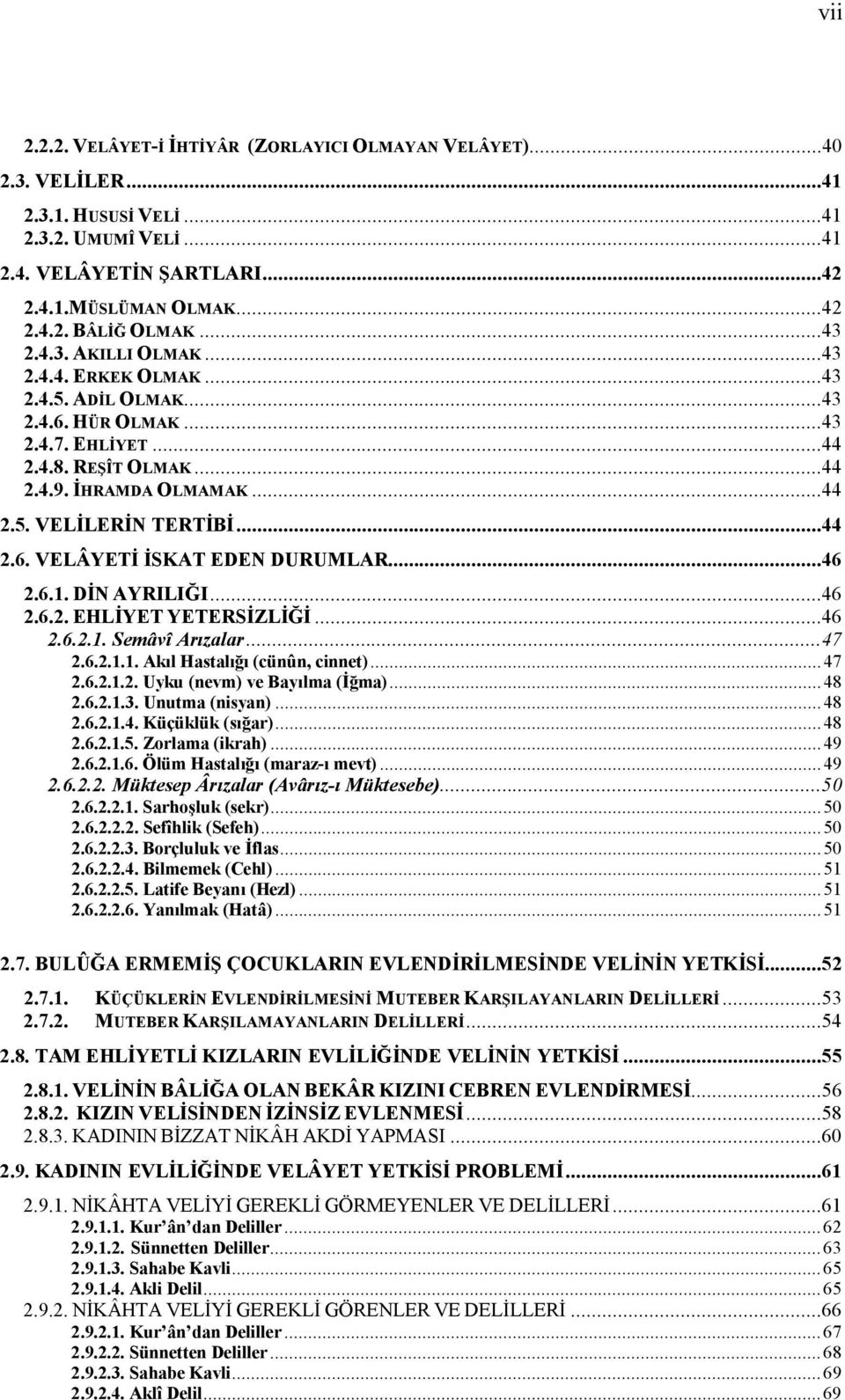 ..46 2.6.1. DİN AYRILIĞI...46 2.6.2. EHLİYET YETERSİZLİĞİ...46 2.6.2.1. Semâvî Arızalar...47 2.6.2.1.1. Akıl Hastalığı (cünûn, cinnet)...47 2.6.2.1.2. Uyku (nevm) ve Bayılma (İğma)...48 2.6.2.1.3.