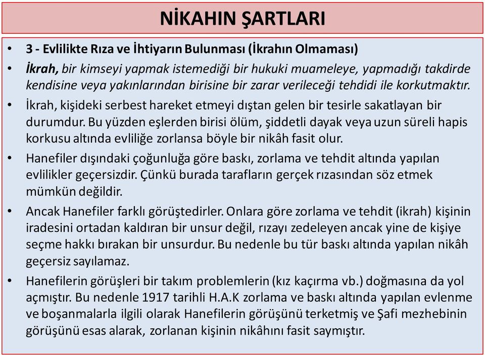 Bu yüzden eşlerden birisi ölüm, şiddetli dayak veya uzun süreli hapis korkusu altında evliliğe zorlansa böyle bir nikâh fasit olur.