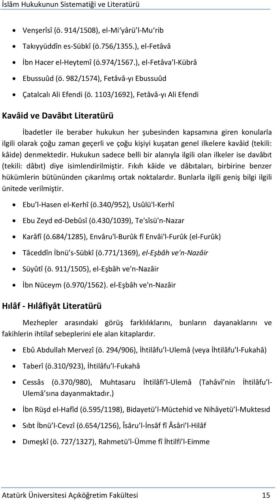 1103/1692), Fetâvâ-yı Ali Efendi Kavâid ve Davâbıt Literatürü İbadetler ile beraber hukukun her şubesinden kapsamına giren konularla ilgili olarak çoğu zaman geçerli ve çoğu kişiyi kuşatan genel