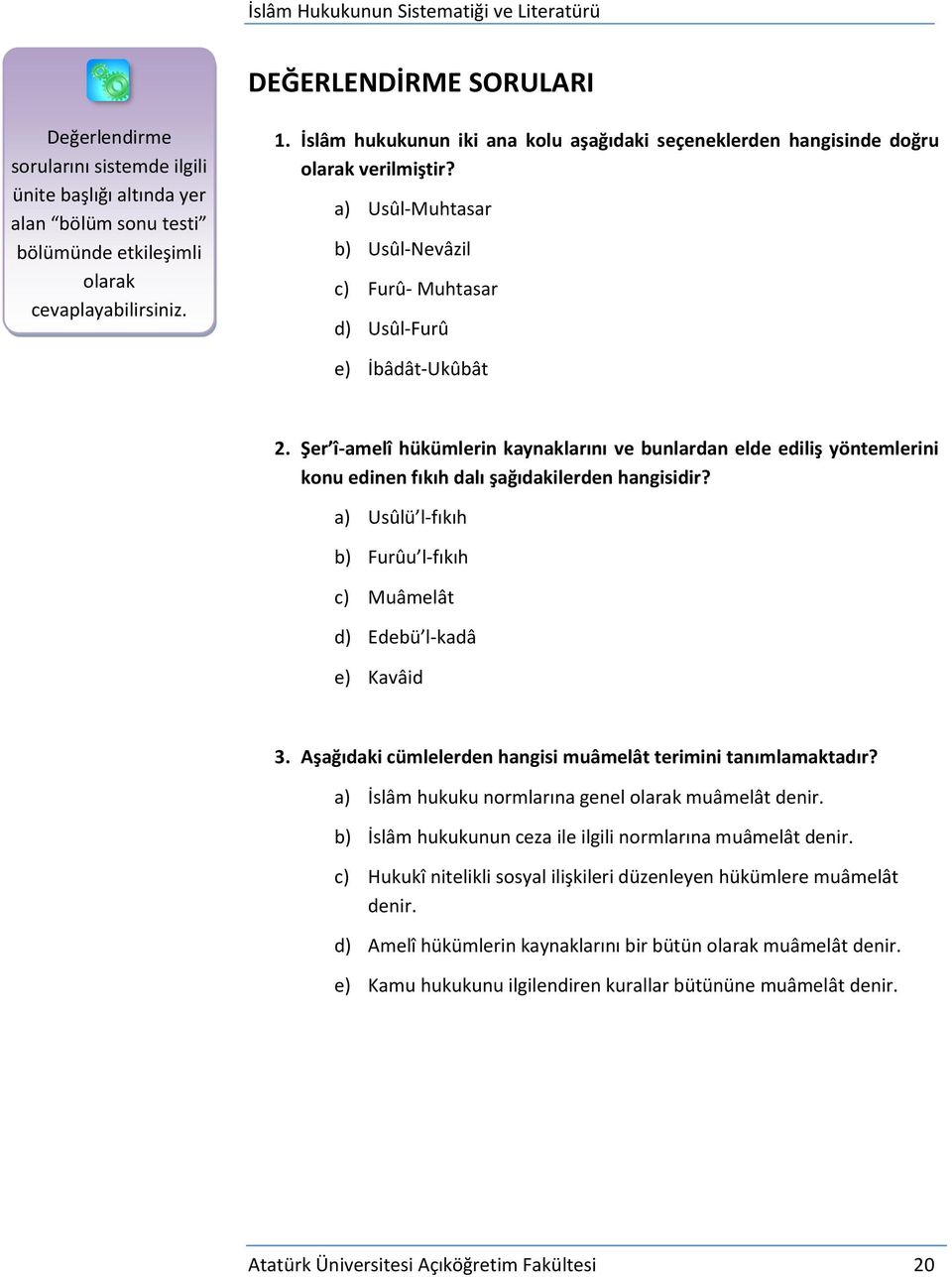 Şer î-amelî hükümlerin kaynaklarını ve bunlardan elde ediliş yöntemlerini konu edinen fıkıh dalı şağıdakilerden hangisidir? a) Usûlü l-fıkıh b) Furûu l-fıkıh c) Muâmelât d) Edebü l-kadâ e) Kavâid 3.