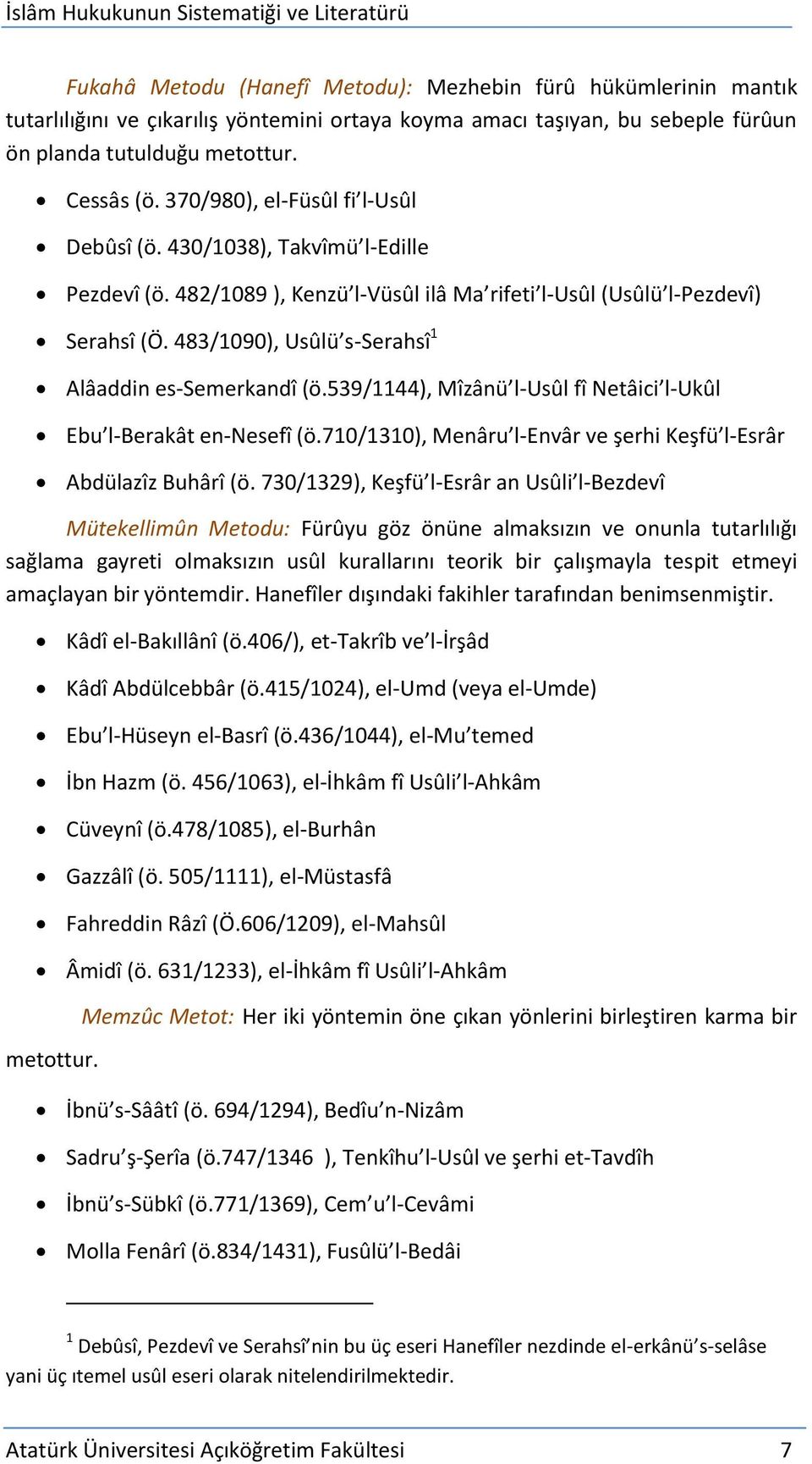 483/1090), Usûlü s-serahsî 1 Alâaddin es-semerkandî (ö.539/1144), Mîzânü l-usûl fî Netâici l-ukûl Ebu l-berakât en-nesefî (ö.710/1310), Menâru l-envâr ve şerhi Keşfü l-esrâr Abdülazîz Buhârî (ö.