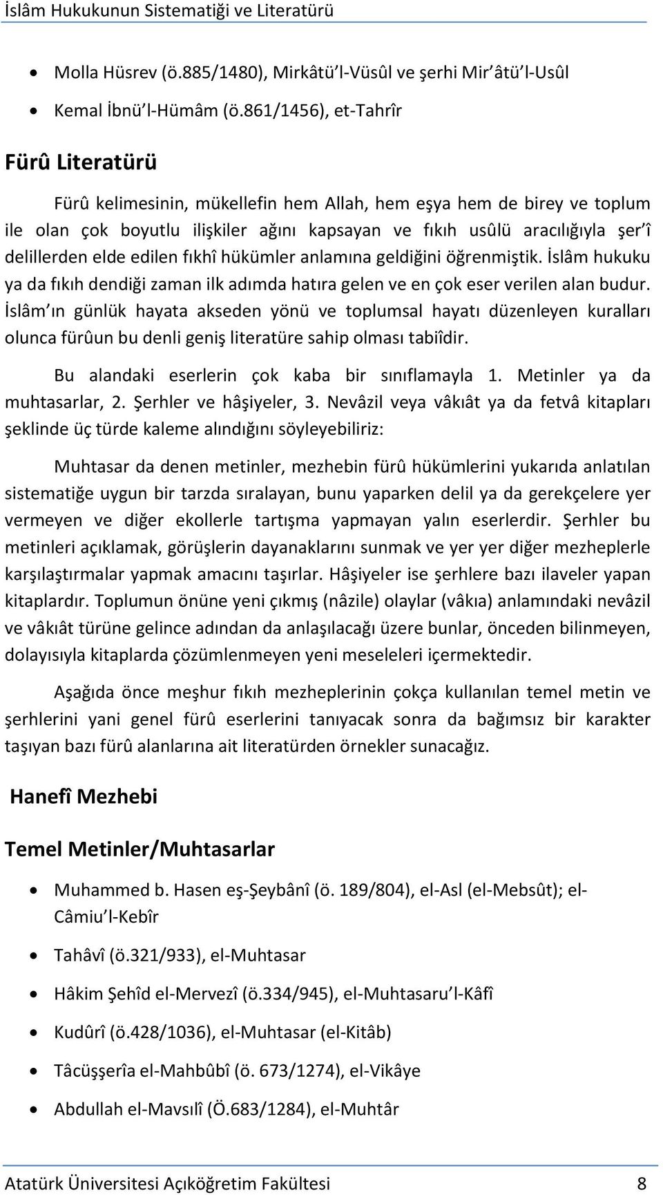 delillerden elde edilen fıkhî hükümler anlamına geldiğini öğrenmiştik. İslâm hukuku ya da fıkıh dendiği zaman ilk adımda hatıra gelen ve en çok eser verilen alan budur.