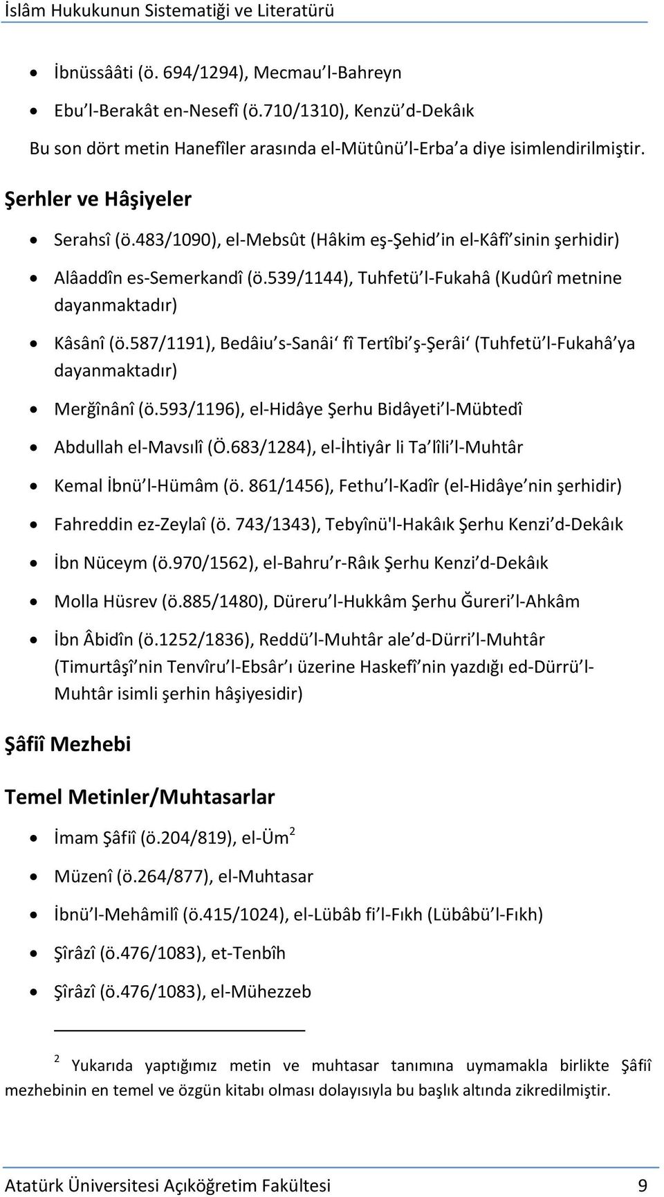 483/1090), el-mebsût (Hâkim eş-şehid in el-kâfî sinin şerhidir) Alâaddîn es-semerkandî (ö.539/1144), Tuhfetü l-fukahâ (Kudûrî metnine dayanmaktadır) Kâsânî (ö.