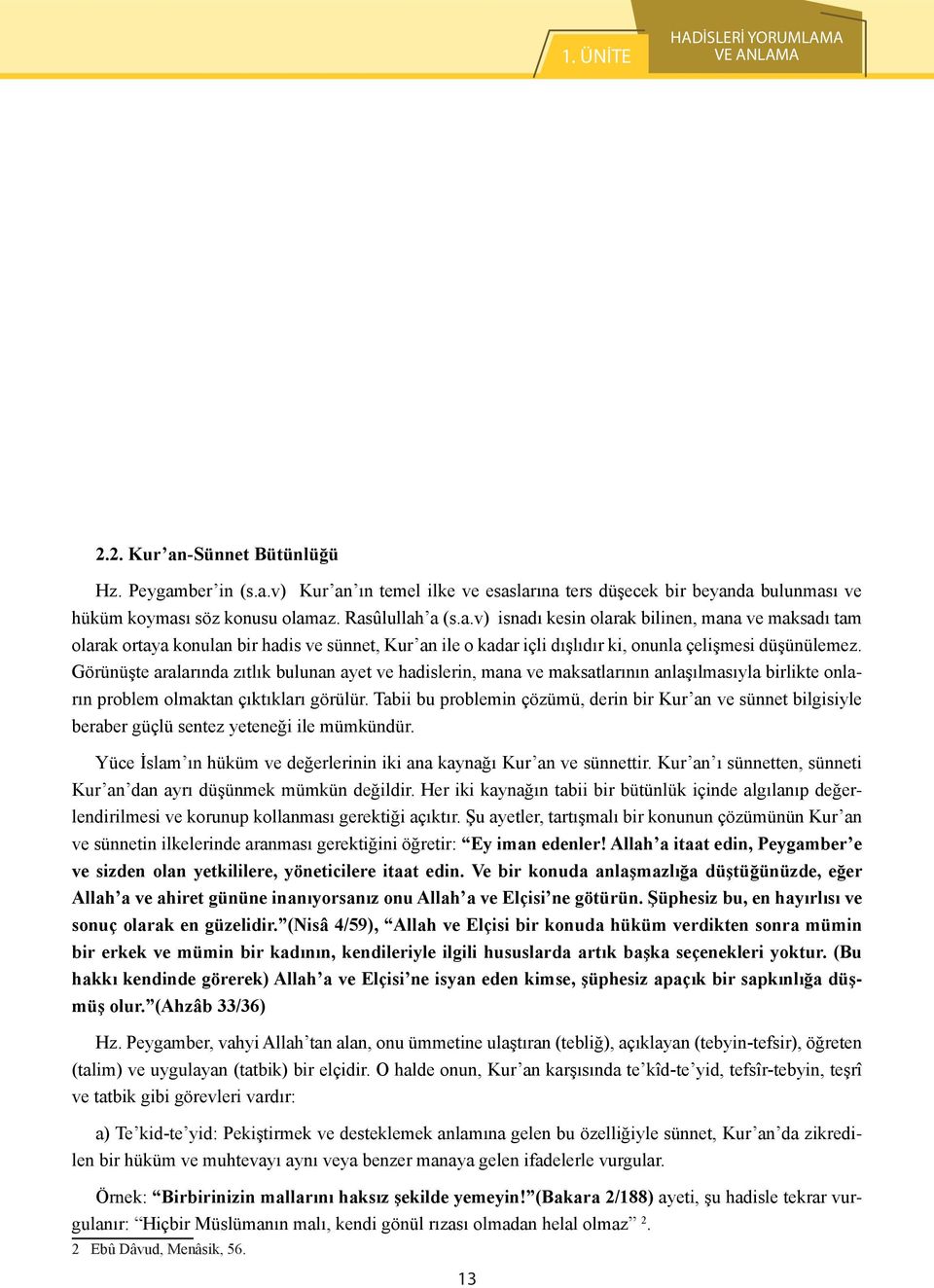 Görünüşte aralarında zıtlık bulunan ayet ve hadislerin, mana ve maksatlarının anlaşılmasıyla birlikte onların problem olmaktan çıktıkları görülür.