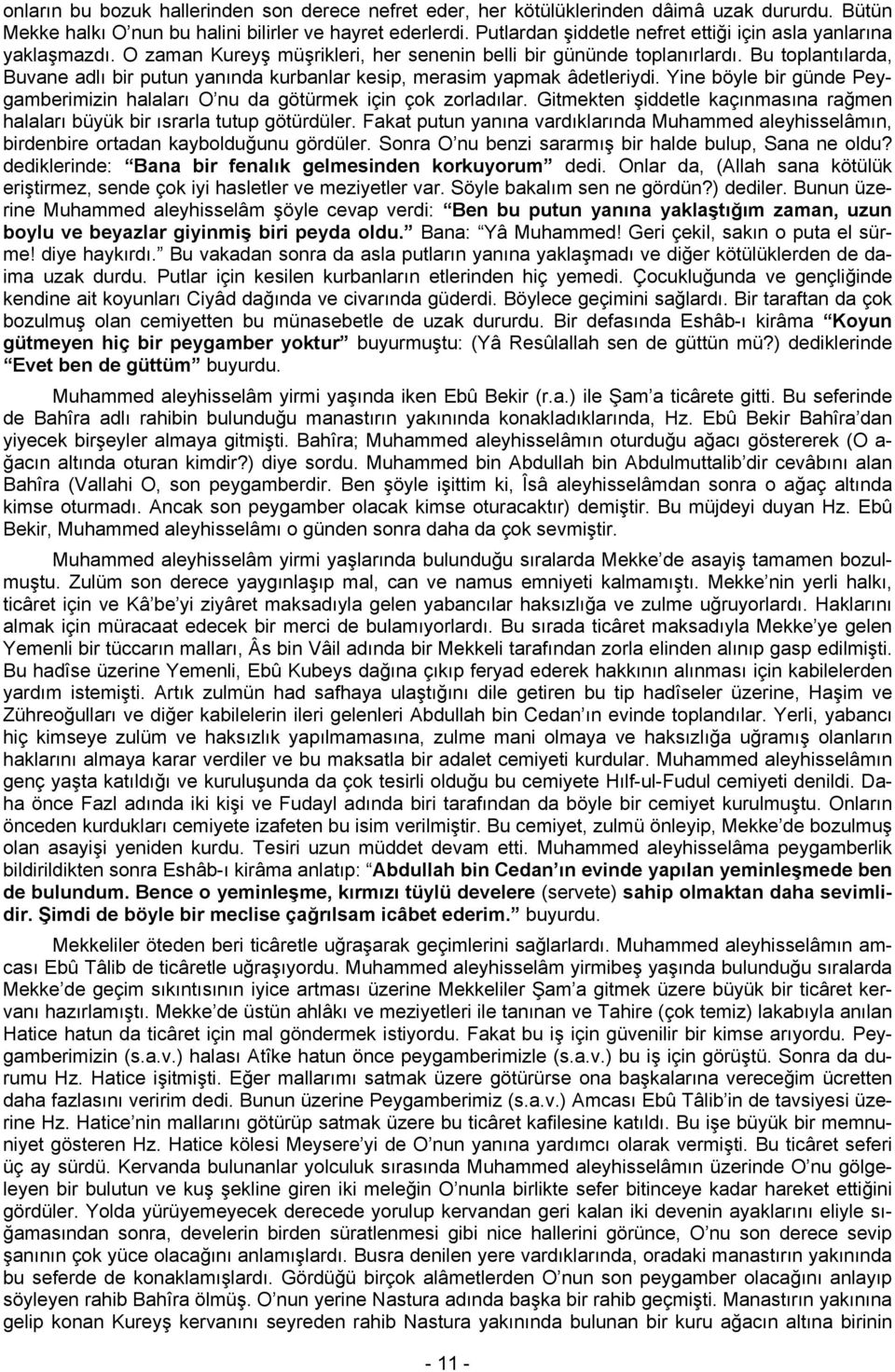 Bu toplantılarda, Buvane adlı bir putun yanında kurbanlar kesip, merasim yapmak âdetleriydi. Yine böyle bir günde Peygamberimizin halaları O nu da götürmek için çok zorladılar.