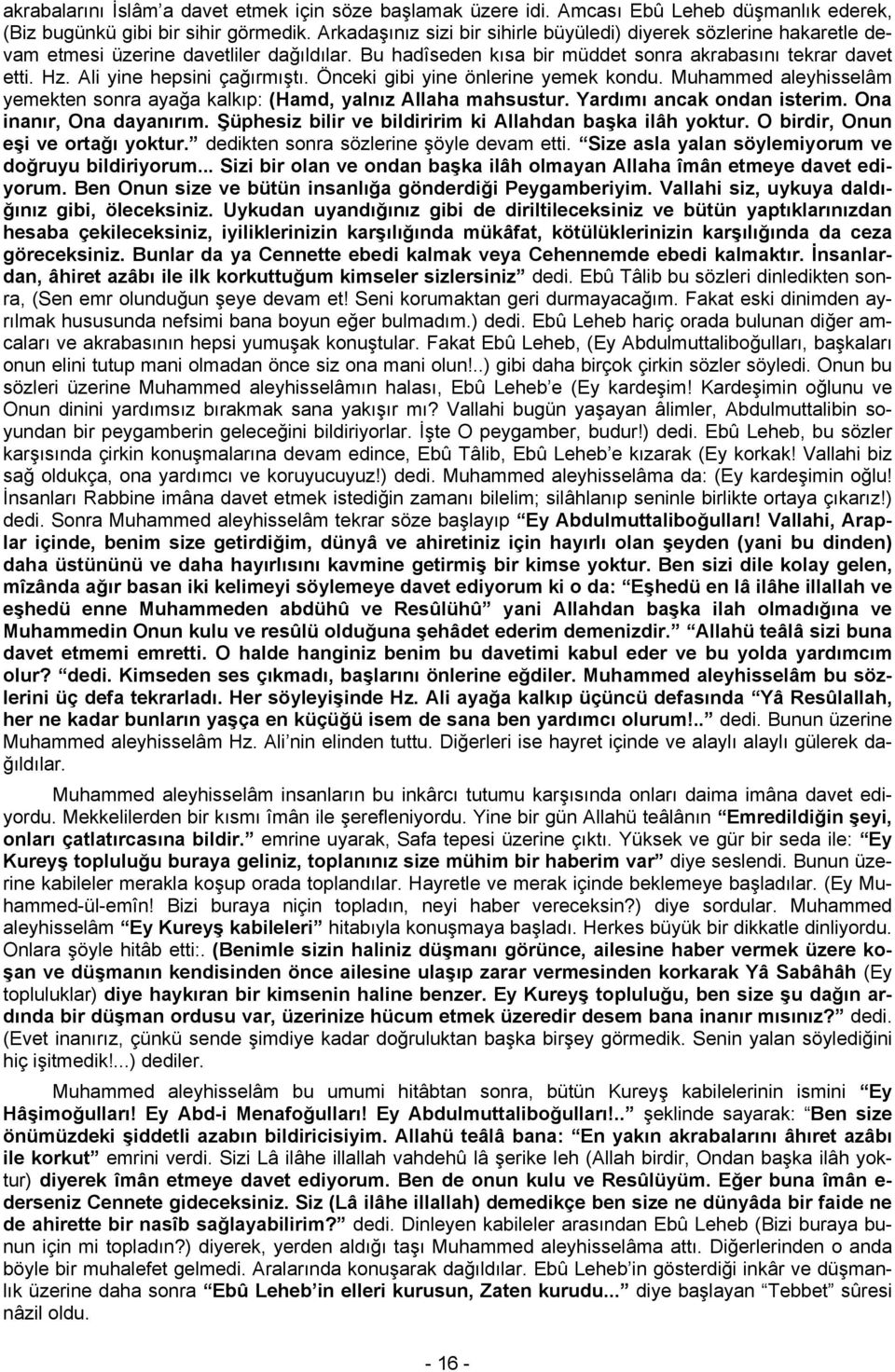 Ali yine hepsini çağırmıştı. Önceki gibi yine önlerine yemek kondu. Muhammed aleyhisselâm yemekten sonra ayağa kalkıp: (Hamd, yalnız Allaha mahsustur. Yardımı ancak ondan isterim.