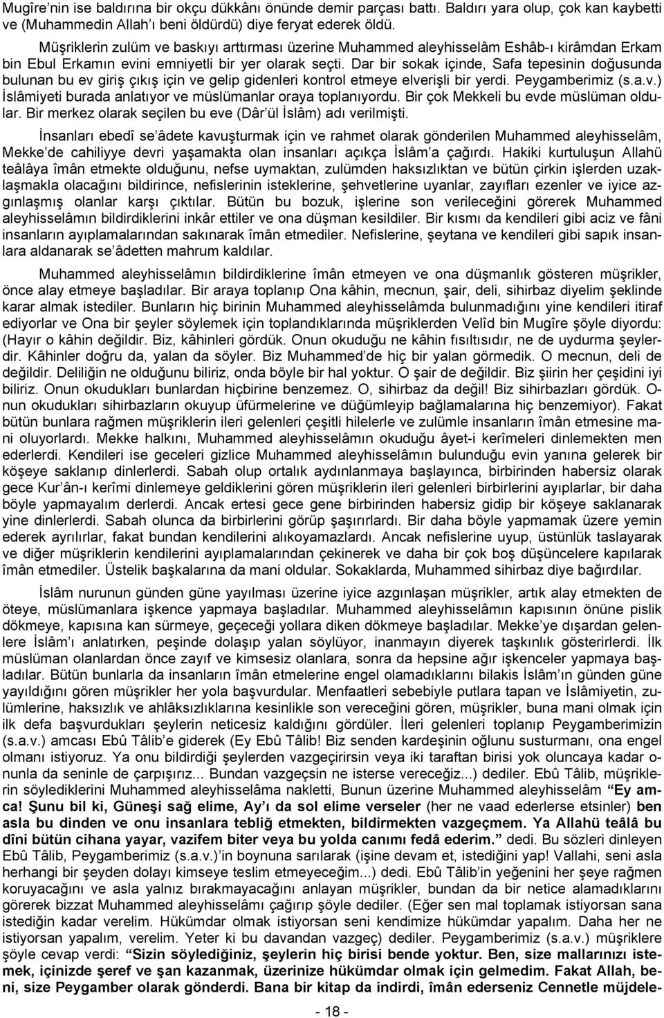 Dar bir sokak içinde, Safa tepesinin doğusunda bulunan bu ev giriş çıkış için ve gelip gidenleri kontrol etmeye elverişli bir yerdi. Peygamberimiz (s.a.v.) İslâmiyeti burada anlatıyor ve müslümanlar oraya toplanıyordu.