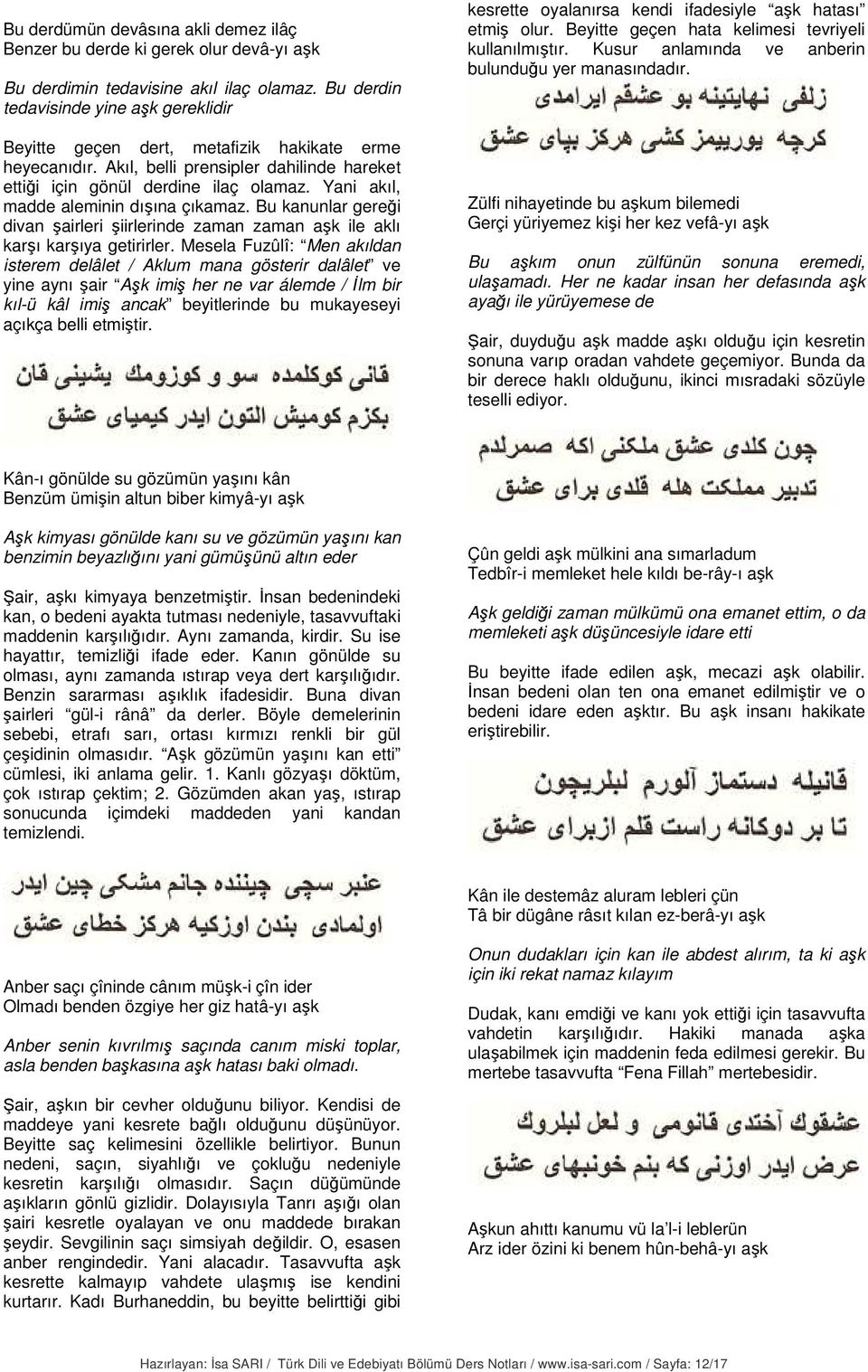 Yani akıl, madde aleminin dışına çıkamaz. Bu kanunlar gereği divan şairleri şiirlerinde zaman zaman aşk ile aklı karşı karşıya getirirler.