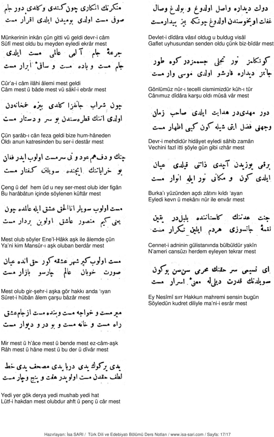 anun katresinden bu ser-i destâr mest Devr-i mehdidür hidâyet eyledi sâhib zamân Vechini fazl itti şöyle gün gibi ızhâr mest Çeng ü def hem ûd u ney ser-mest olub ider figân Bu harâbâtun içinde