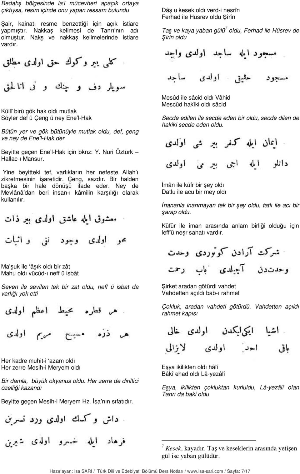 Dâş u kesek oldı verd-i nesrîn Ferhad ile Hüsrev oldu Şîrîn Taş ve kaya yaban gülü 7 oldu, Ferhad ile Hüsrev de Şirin oldu Küllî birü gök hak oldı mutlak Söyler def ü Çeng ü ney Ene l-hak Bütün yer